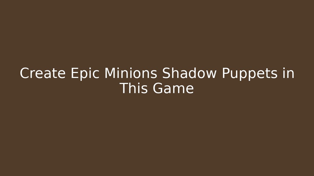 Create Epic Minions Shadow Puppets in This Game
