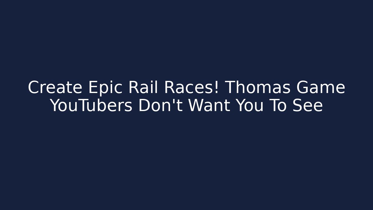 Create Epic Rail Races! Thomas Game YouTubers Don't Want You To See