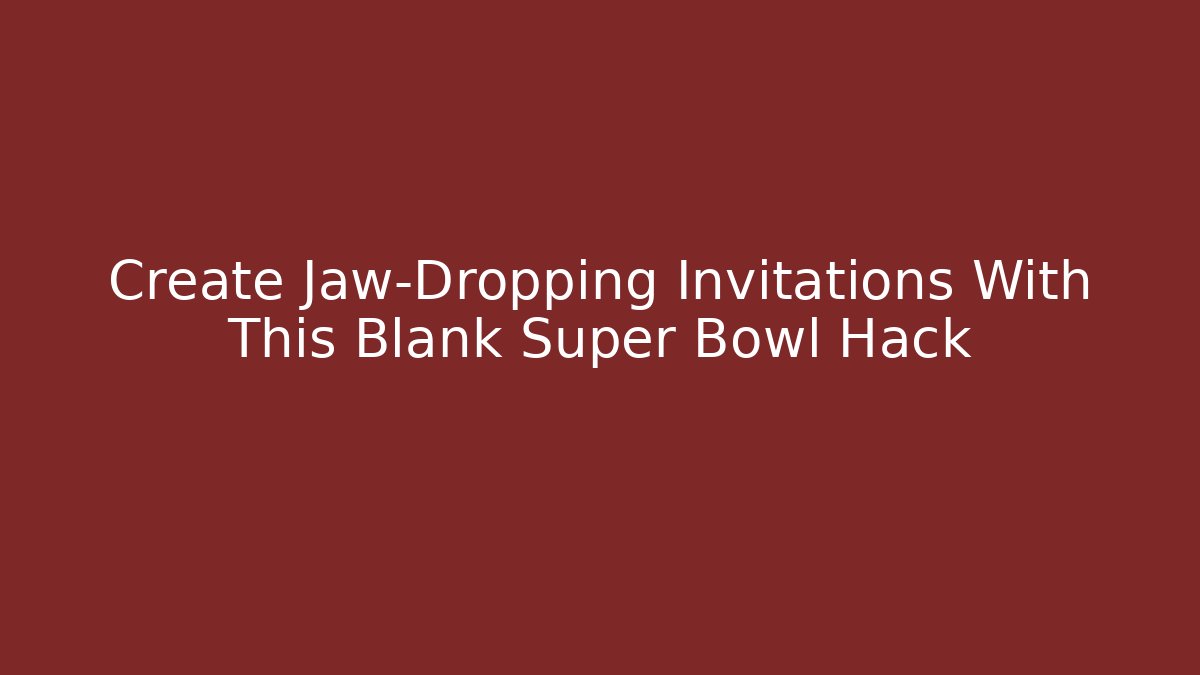 Create Jaw-Dropping Invitations With This Blank Super Bowl Hack