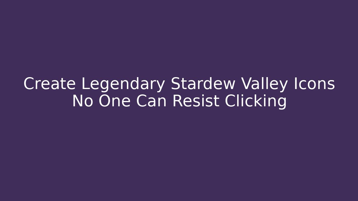 Create Legendary Stardew Valley Icons No One Can Resist Clicking