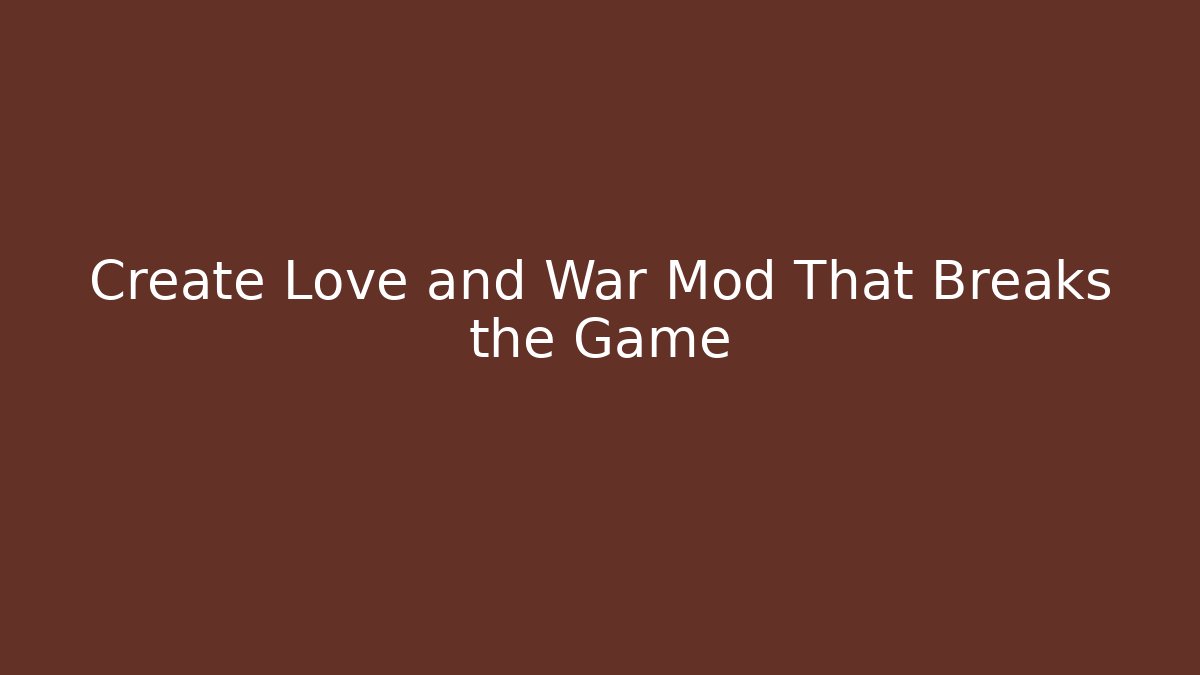 Create Love and War Mod That Breaks the Game - Critter Realm