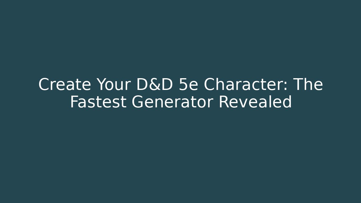 Create Your D&D 5e Character: The Fastest Generator Revealed