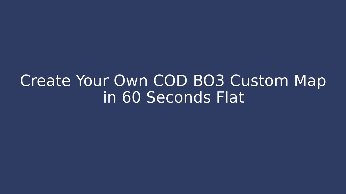 Create Your Own COD BO3 Custom Map in 60 Seconds Flat