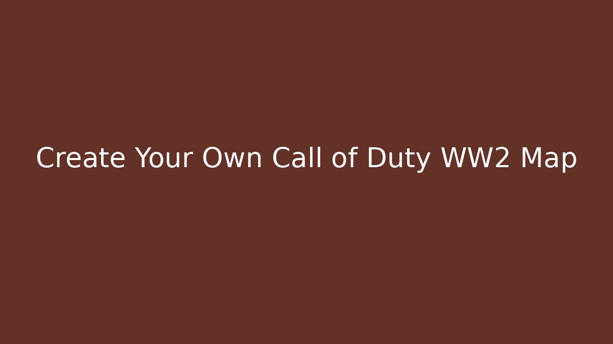 Create Your Own Call of Duty WW2 Map