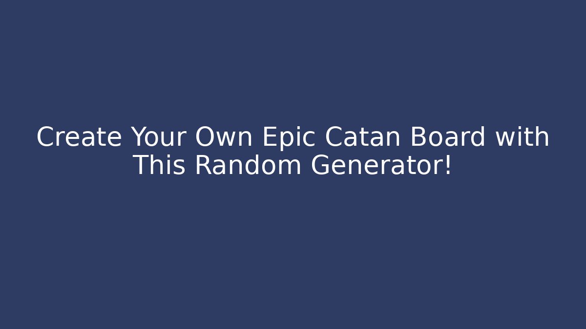Create Your Own Epic Catan Board with This Random Generator!