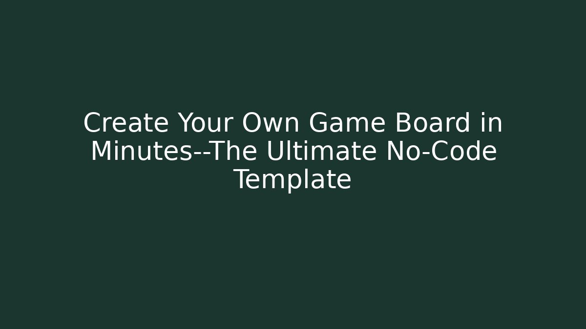 Create Your Own Game Board in Minutes—The Ultimate No-Code Template