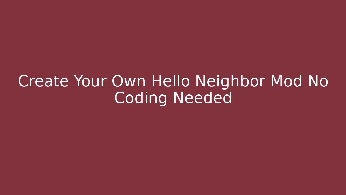 Create Your Own Hello Neighbor Mod No Coding Needed - Critter Realm