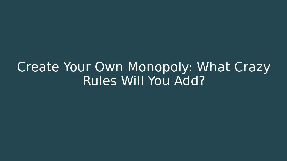 Create Your Own Monopoly: What Crazy Rules Will You Add?