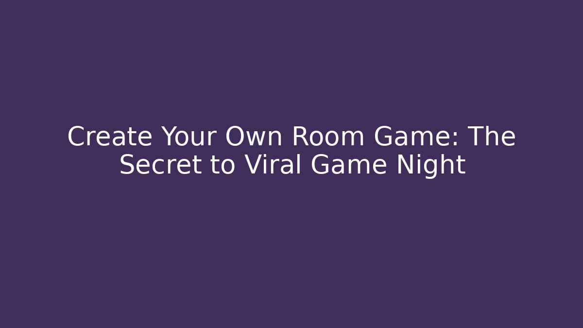 Create Your Own Room Game: The Secret to Viral Game Night