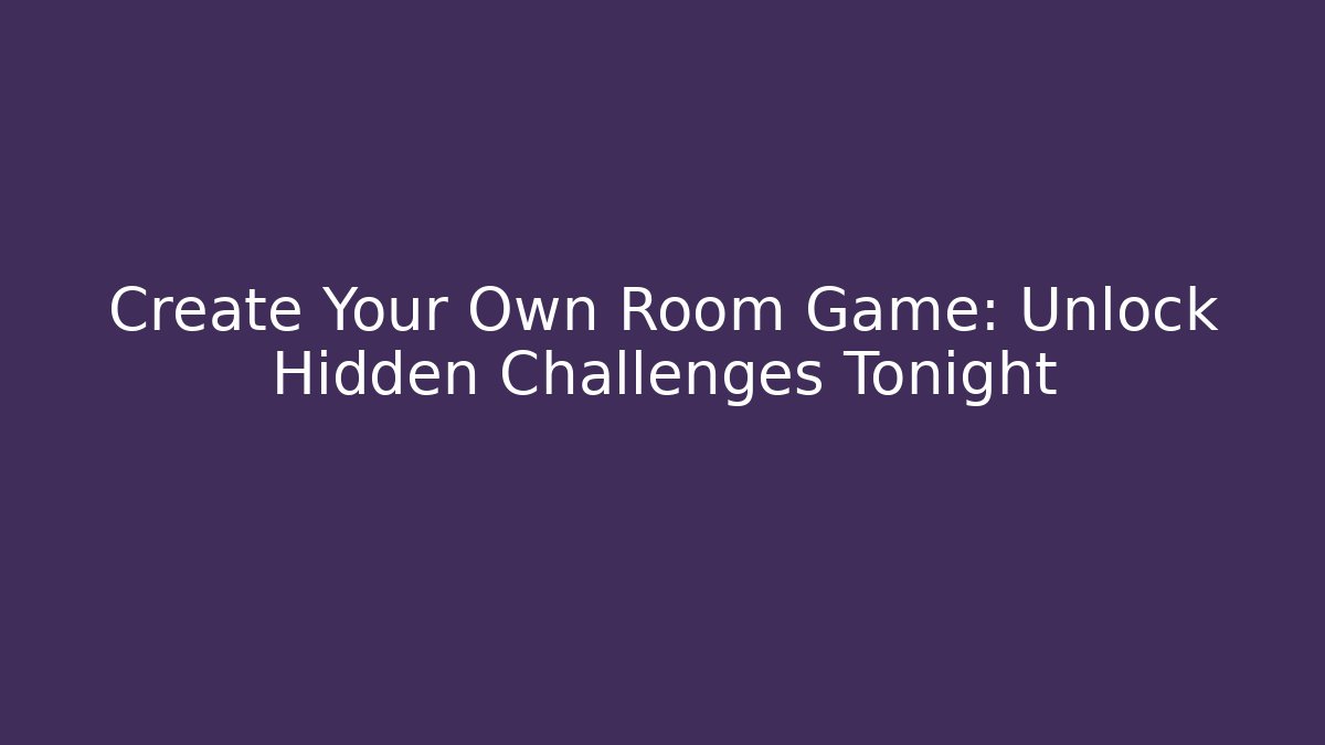Create Your Own Room Game: Unlock Hidden Challenges Tonight