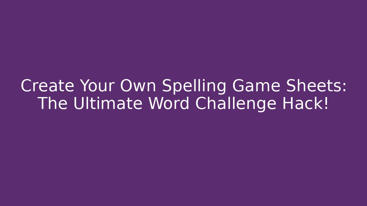 Create Your Own Spelling Game Sheets: The Ultimate Word Challenge Hack!