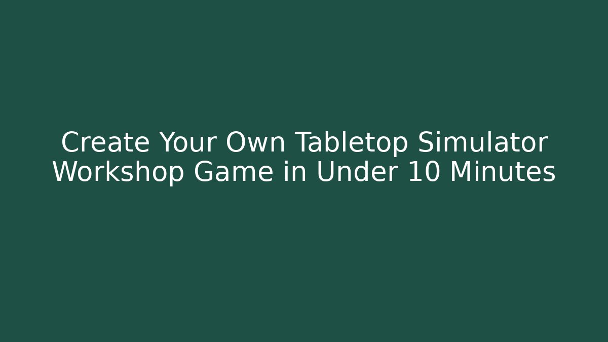 Create Your Own Tabletop Simulator Workshop Game in Under 10 Minutes - Critter Realm