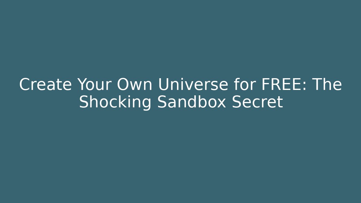 Create Your Own Universe for FREE: The Shocking Sandbox Secret