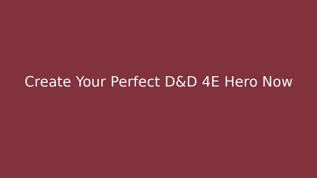 Create Your Perfect D&D 4E Hero Now