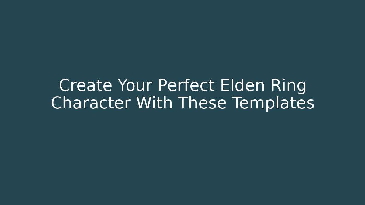 Create Your Perfect Elden Ring Character With These Templates