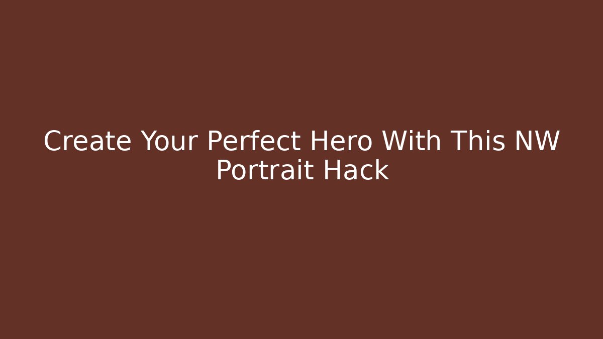 Create Your Perfect Hero With This NW Portrait Hack