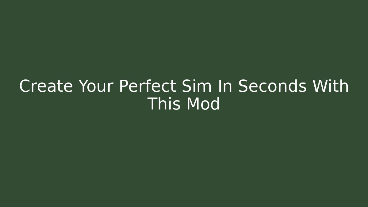 Create Your Perfect Sim In Seconds With This Mod