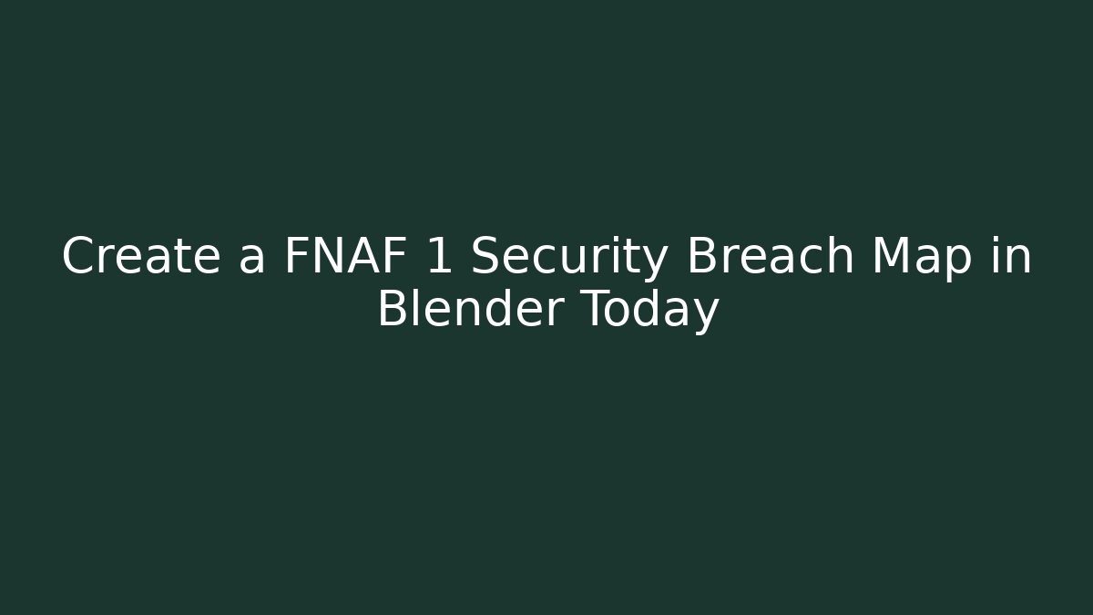 Create a FNAF 1 Security Breach Map in Blender Today