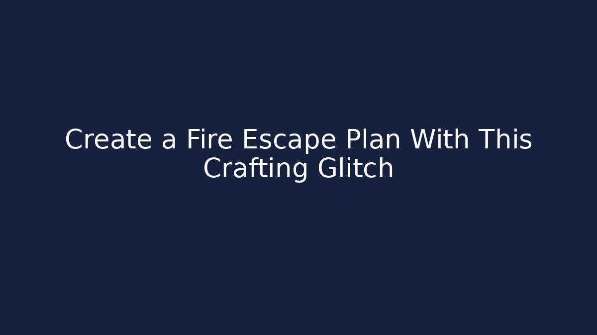Create a Fire Escape Plan With This Crafting Glitch