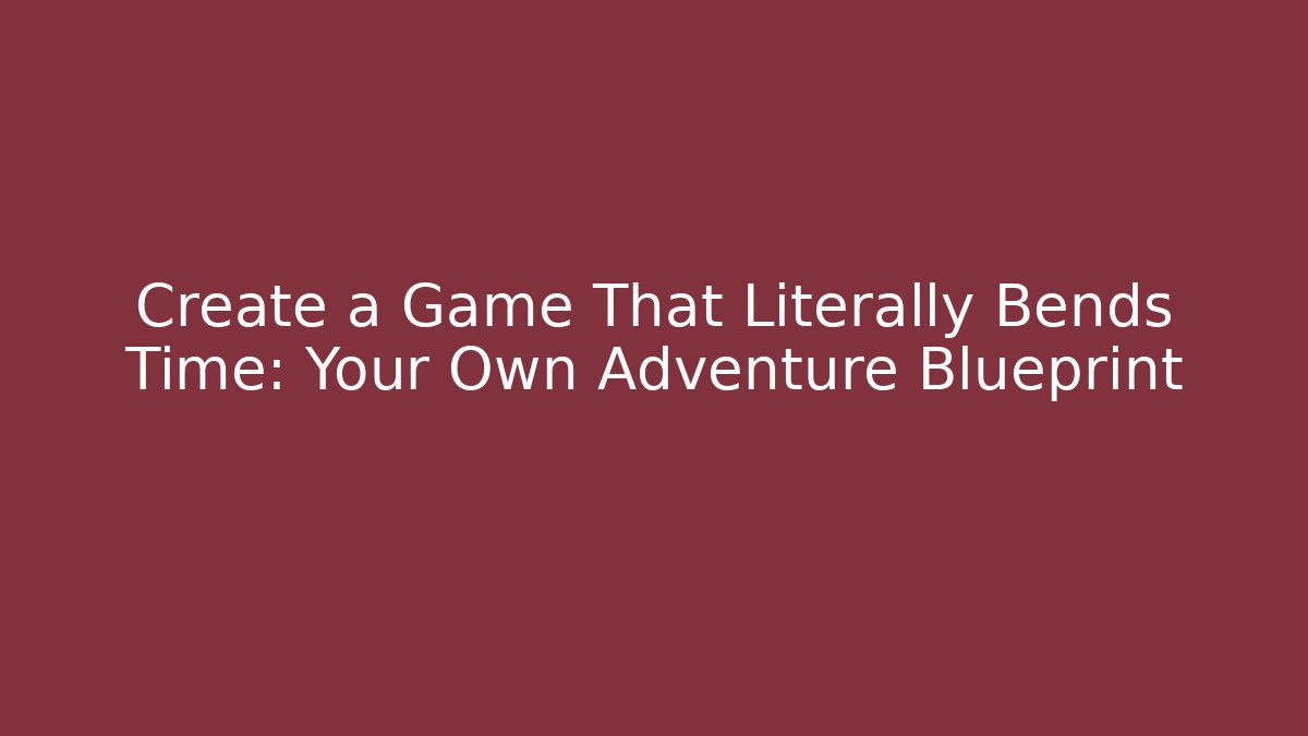 Create a Game That Literally Bends Time: Your Own Adventure Blueprint - Critter Realm