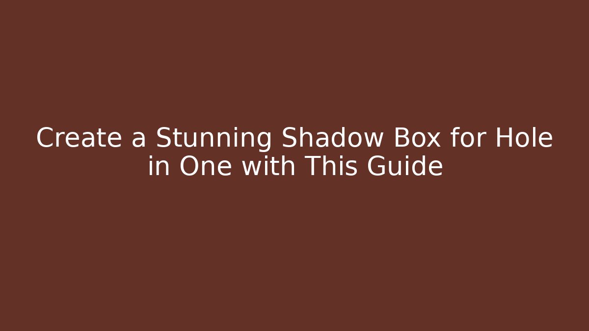 Create a Stunning Shadow Box for Hole in One with This Guide