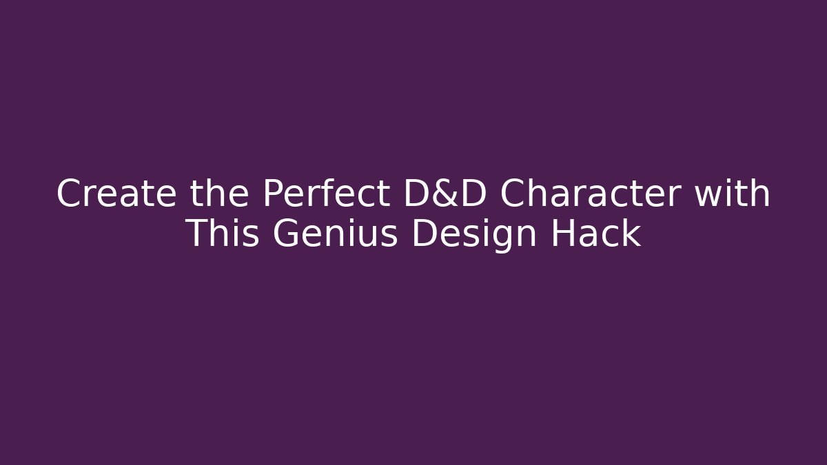 Create the Perfect D&D Character with This Genius Design Hack