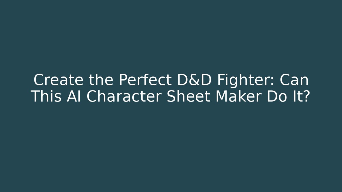 Create the Perfect D&D Fighter: Can This AI Character Sheet Maker Do It?