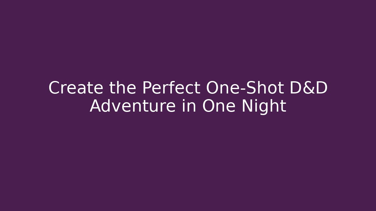Create the Perfect One-Shot D&D Adventure in One Night