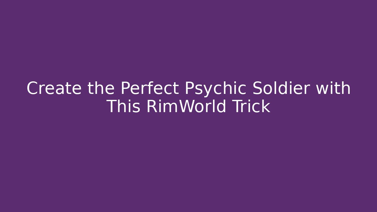 Create the Perfect Psychic Soldier with This RimWorld Trick