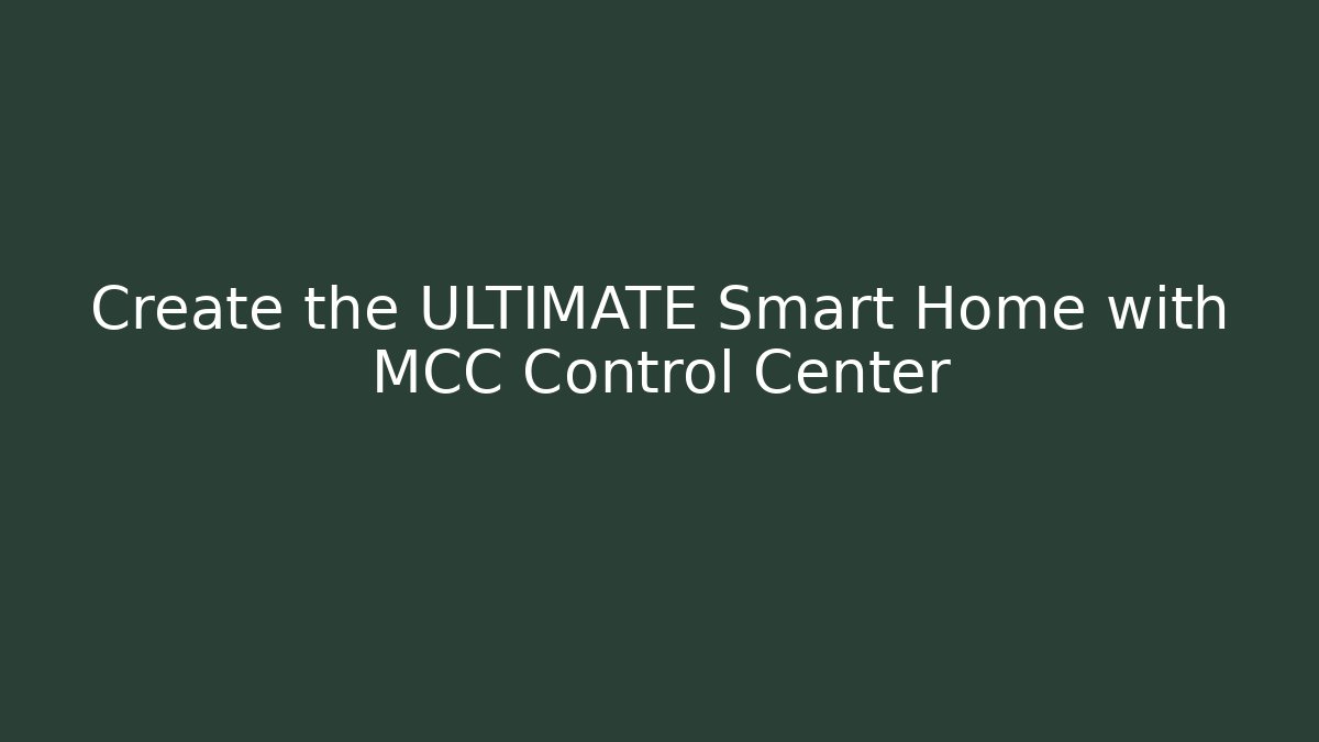 Create the ULTIMATE Smart Home with MCC Control Center