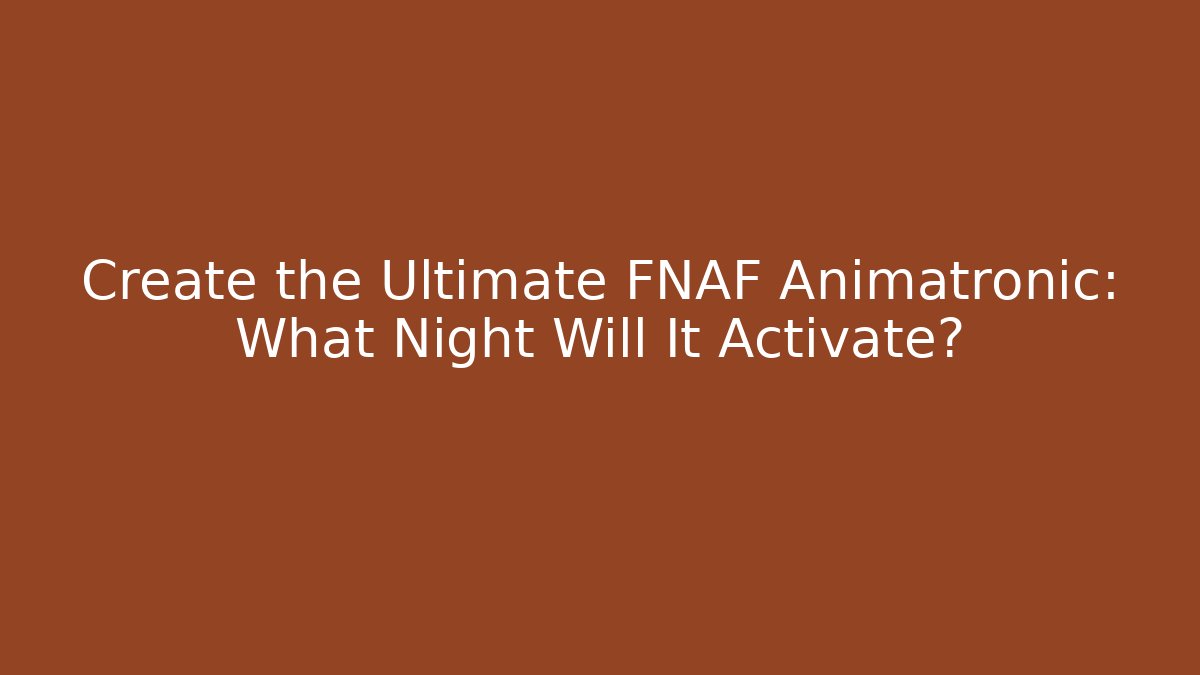 Create the Ultimate FNAF Animatronic: What Night Will It Activate? - Critter Realm