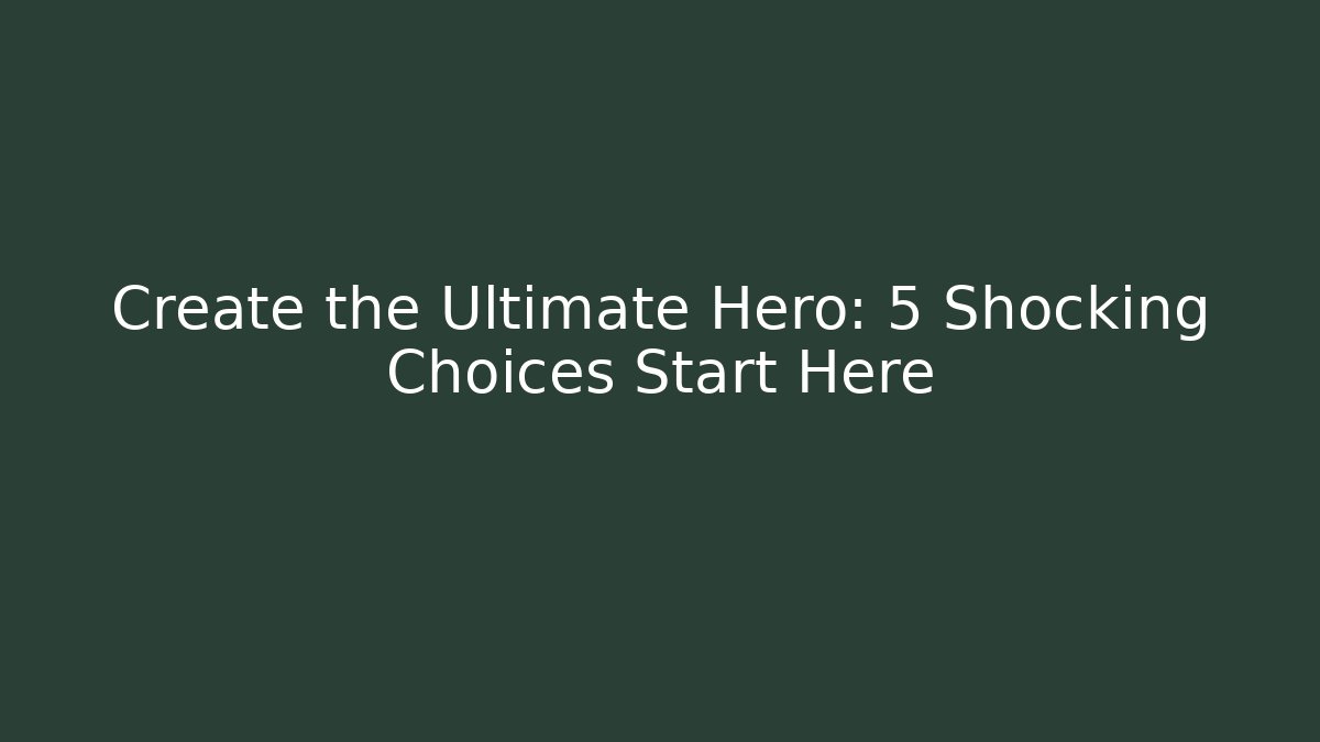Create the Ultimate Hero: 5 Shocking Choices Start Here - Critter Realm