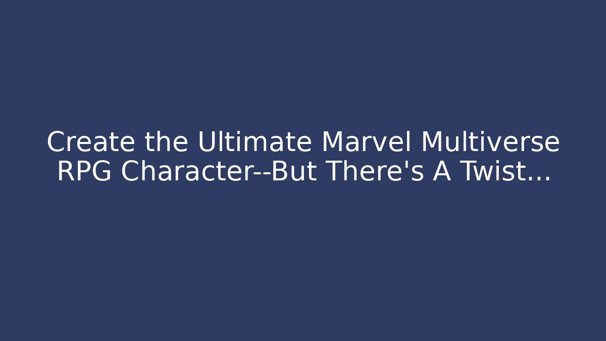 Create the Ultimate Marvel Multiverse RPG Character—But There’s A Twist…