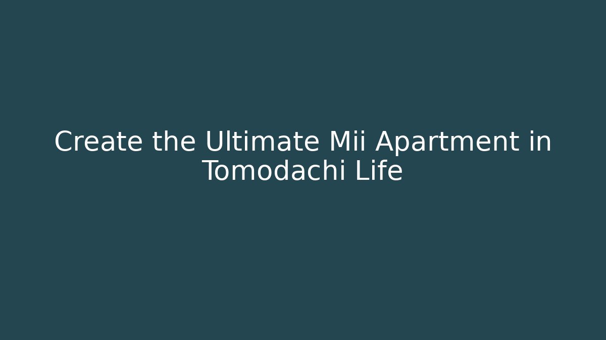 Create the Ultimate Mii Apartment in Tomodachi Life