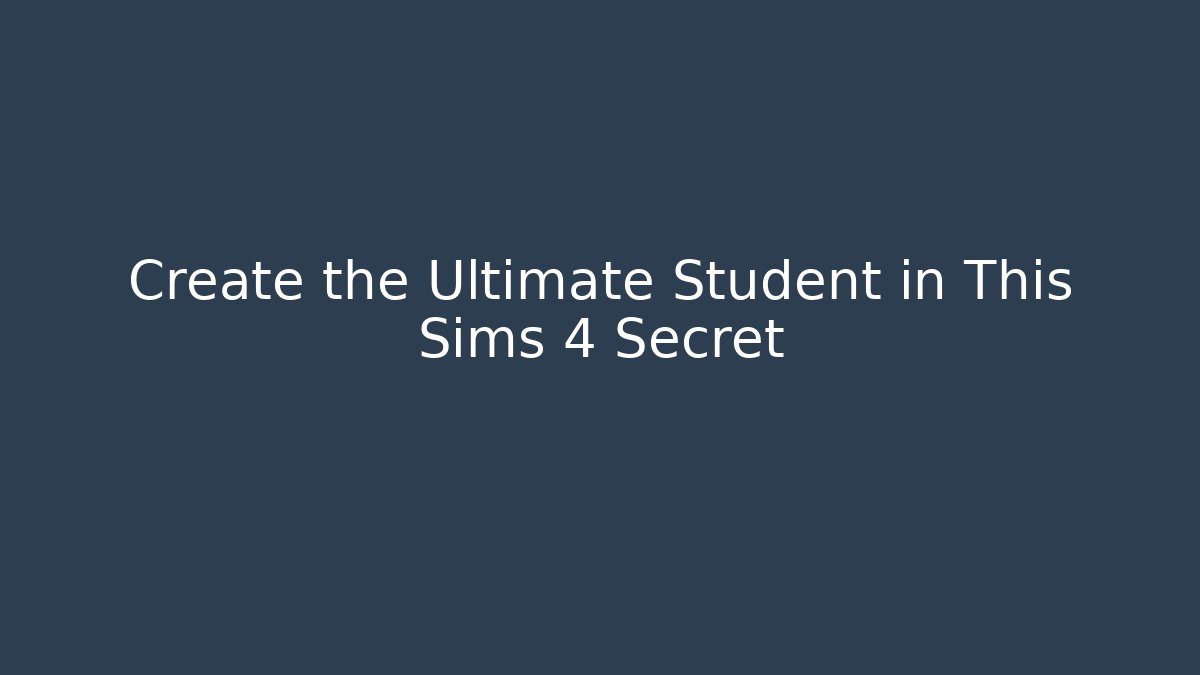Create the Ultimate Student in This Sims 4 Secret