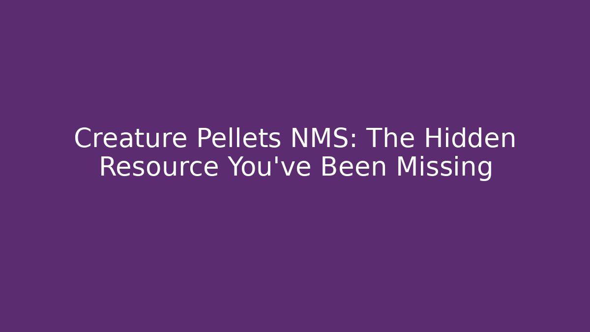 Creature Pellets NMS: The Hidden Resource You've Been Missing - Critter Realm