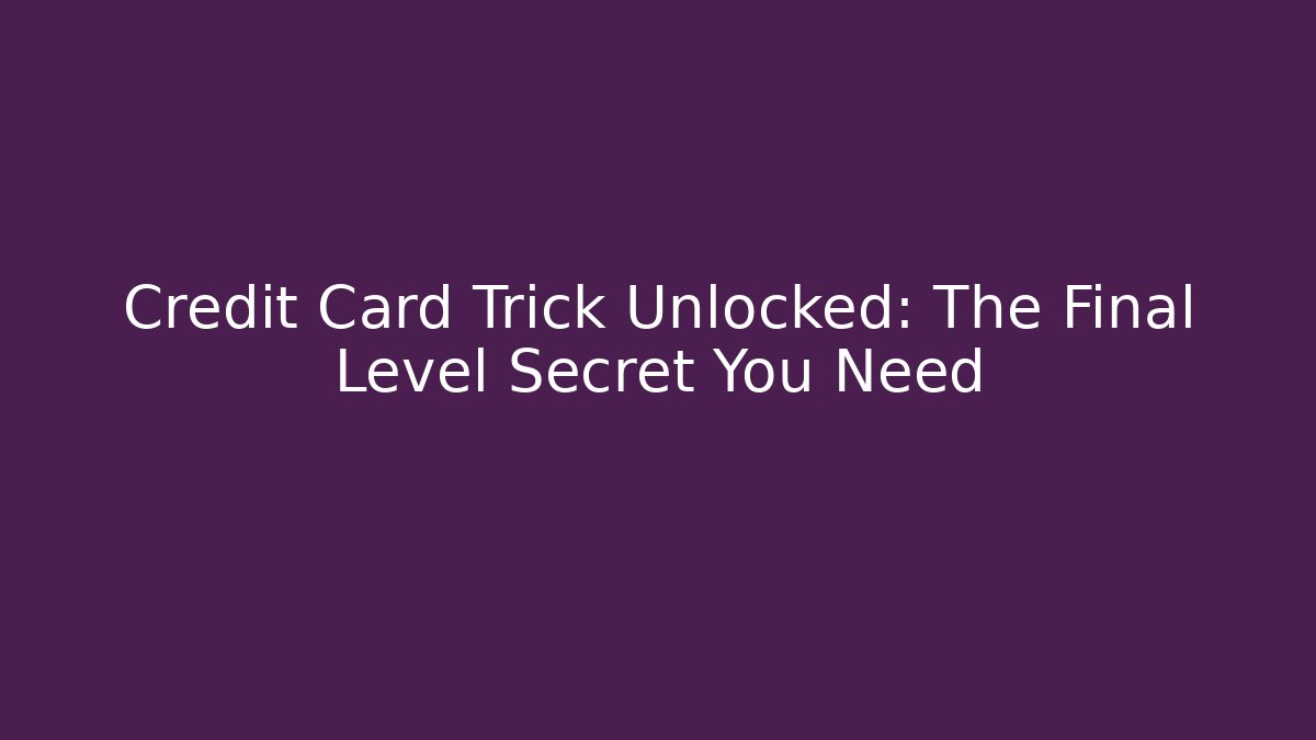 Credit Card Trick Unlocked: The Final Level Secret You Need