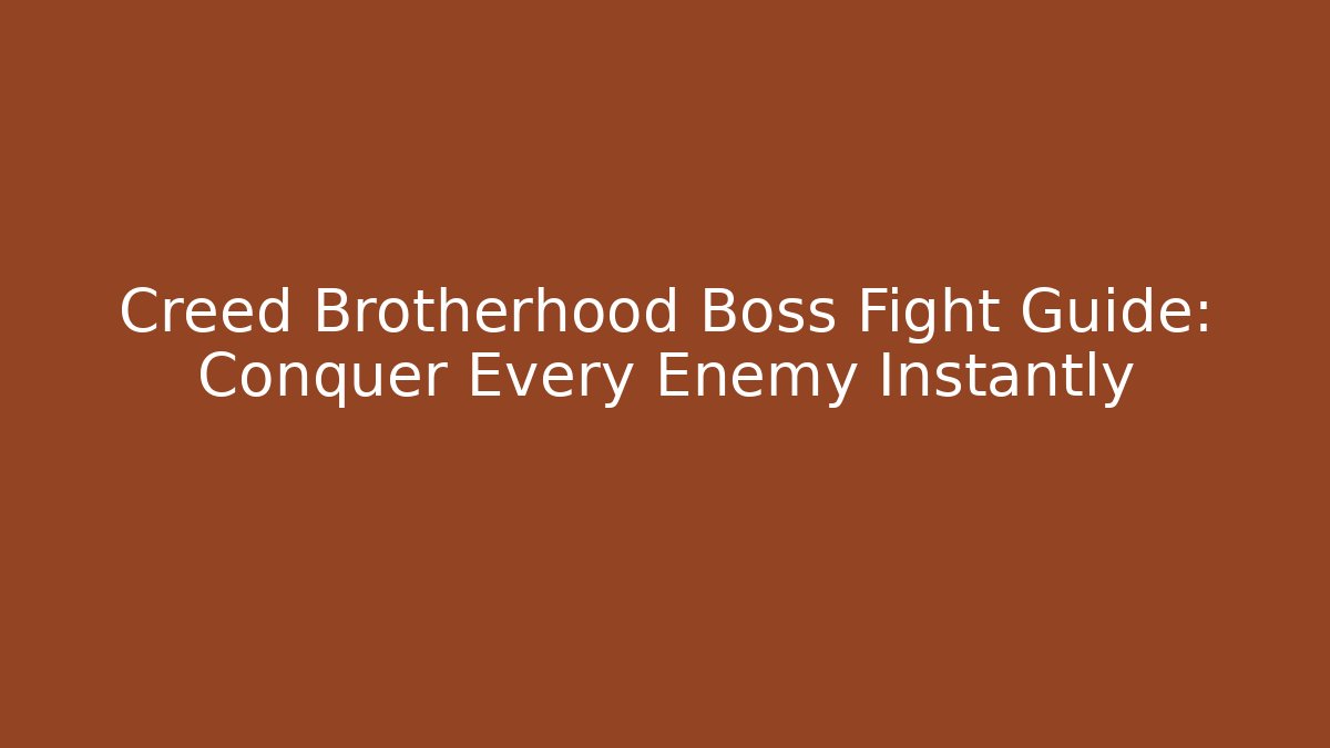 Creed Brotherhood Boss Fight Guide: Conquer Every Enemy Instantly