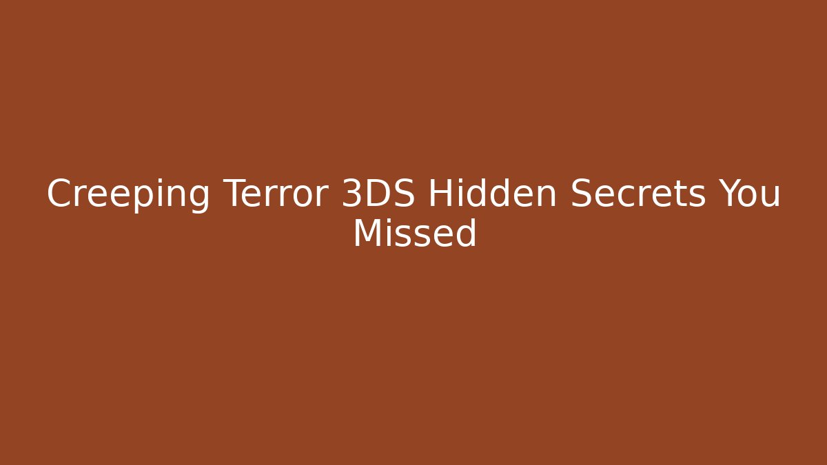 Creeping Terror 3DS Hidden Secrets You Missed