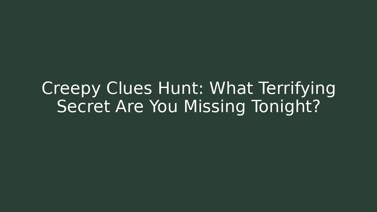 Creepy Clues Hunt: What Terrifying Secret Are You Missing Tonight? - Critter Realm