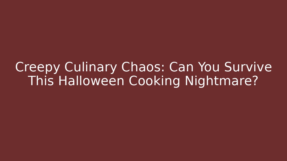 Creepy Culinary Chaos: Can You Survive This Halloween Cooking Nightmare?