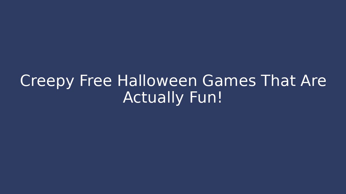 Creepy Free Halloween Games That Are Actually Fun!