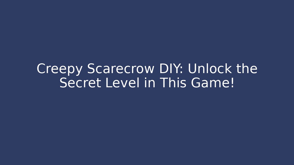 Creepy Scarecrow DIY: Unlock the Secret Level in This Game!