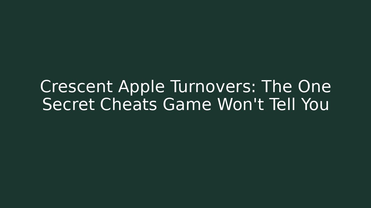 Crescent Apple Turnovers: The One Secret Cheats Game Won’t Tell You