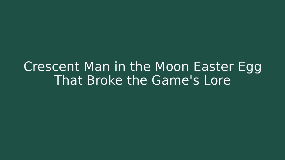 Crescent Man in the Moon Easter Egg That Broke the Game's Lore
