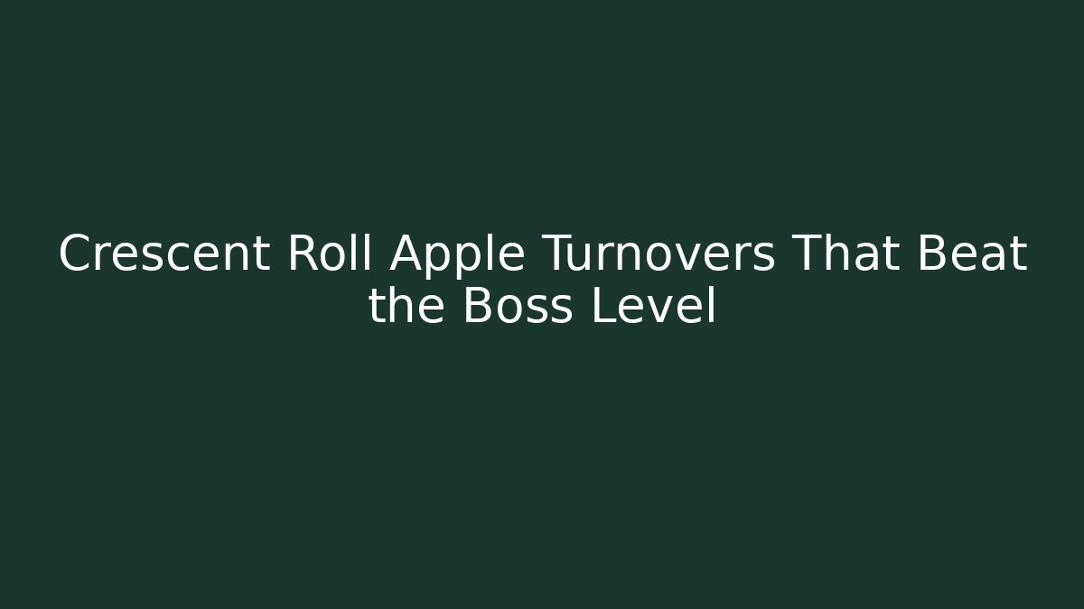 Crescent Roll Apple Turnovers That Beat the Boss Level - Critter Realm