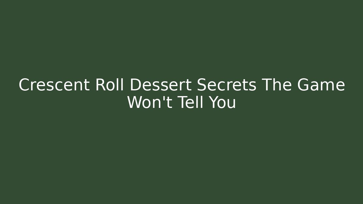 Crescent Roll Dessert Secrets The Game Won't Tell You