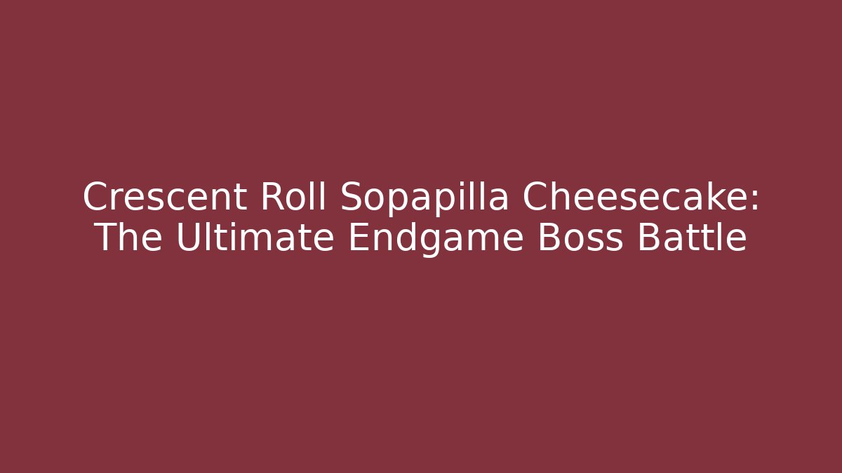 Crescent Roll Sopapilla Cheesecake: The Ultimate Endgame Boss Battle - Critter Realm