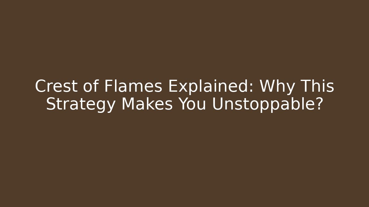 Crest of Flames Explained: Why This Strategy Makes You Unstoppable?