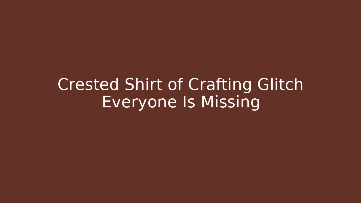 Crested Shirt of Crafting Glitch Everyone Is Missing